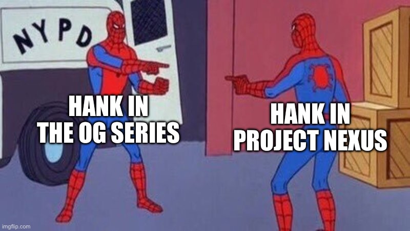 Who’s the real Hank? | HANK IN THE OG SERIES; HANK IN PROJECT NEXUS | image tagged in spiderman pointing at spiderman | made w/ Imgflip meme maker