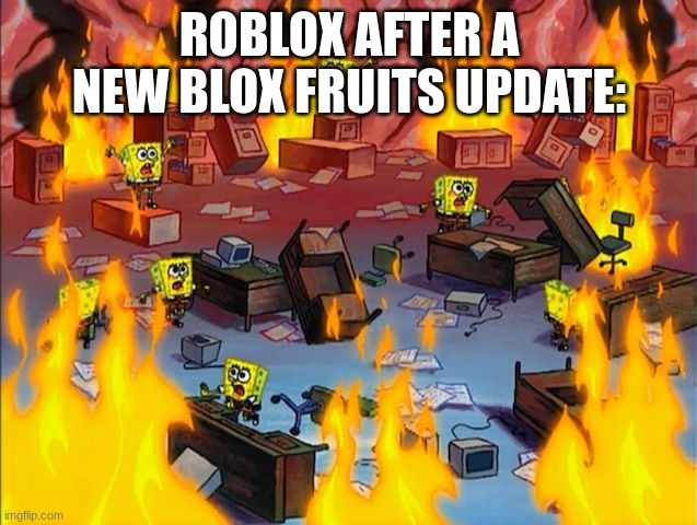 spongebob fire | ROBLOX AFTER A NEW BLOX FRUITS UPDATE: | image tagged in spongebob fire,roblox,memes | made w/ Imgflip meme maker