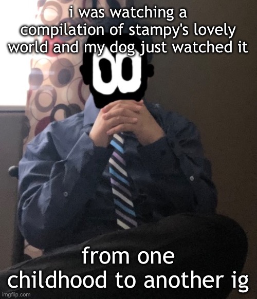 delted but he's badass | i was watching a compilation of stampy's lovely world and my dog just watched it; from one childhood to another ig | image tagged in delted but he's badass | made w/ Imgflip meme maker