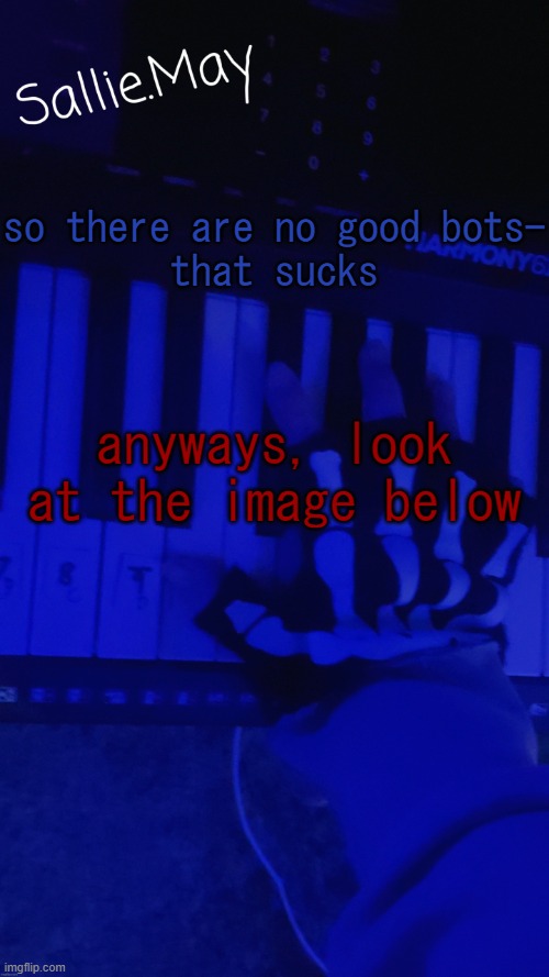 Sallie's temp by hannibal | so there are no good bots-
that sucks; anyways, look at the image below | image tagged in sallie's temp by hannibal | made w/ Imgflip meme maker