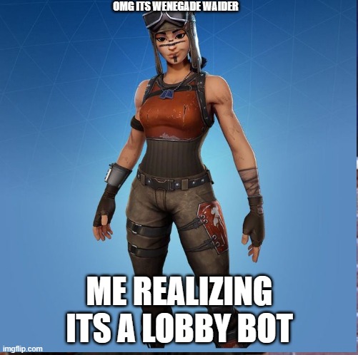 OMG ITS WENEGADE WAIDER; ME REALIZING ITS A LOBBY BOT | made w/ Imgflip meme maker