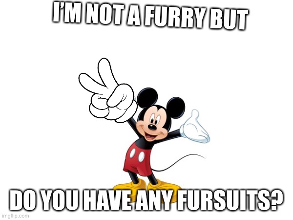 Question | I’M NOT A FURRY BUT; DO YOU HAVE ANY FURSUITS? | made w/ Imgflip meme maker