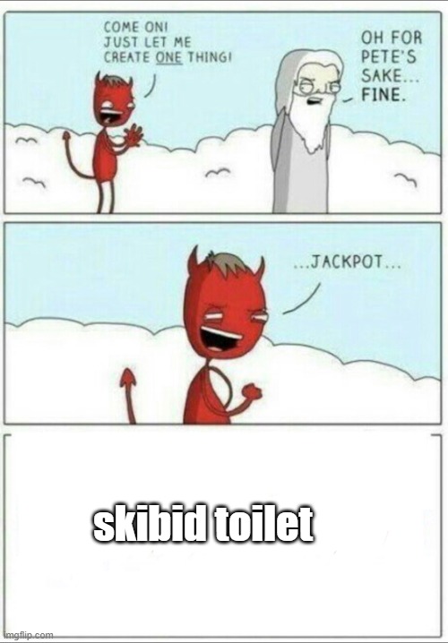 Let me create one thing | skibid toilet | image tagged in let me create one thing | made w/ Imgflip meme maker