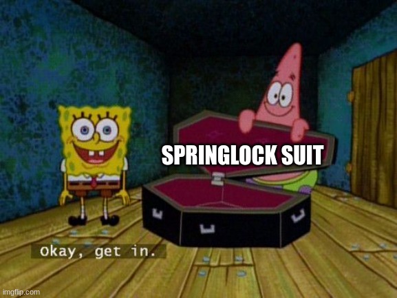 Okay Get In | SPRINGLOCK SUIT | image tagged in okay get in | made w/ Imgflip meme maker