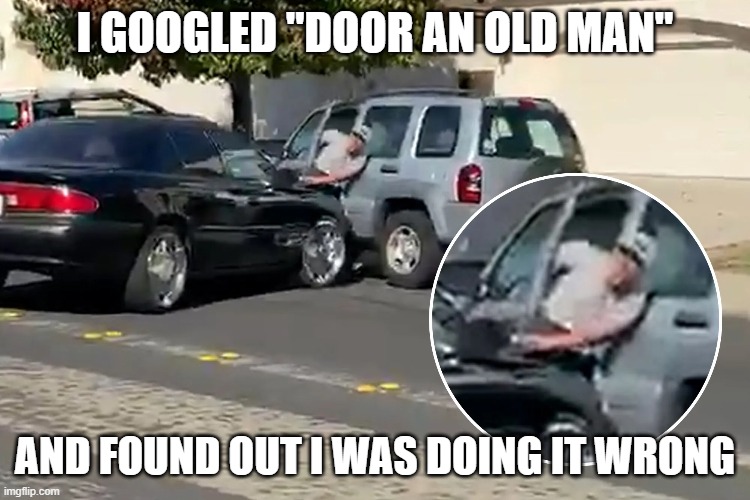 I GOOGLED "DOOR AN OLD MAN" AND FOUND OUT I WAS DOING IT WRONG | made w/ Imgflip meme maker