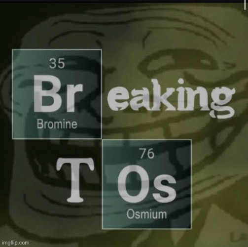 Breaking ToS | image tagged in breaking tos | made w/ Imgflip meme maker