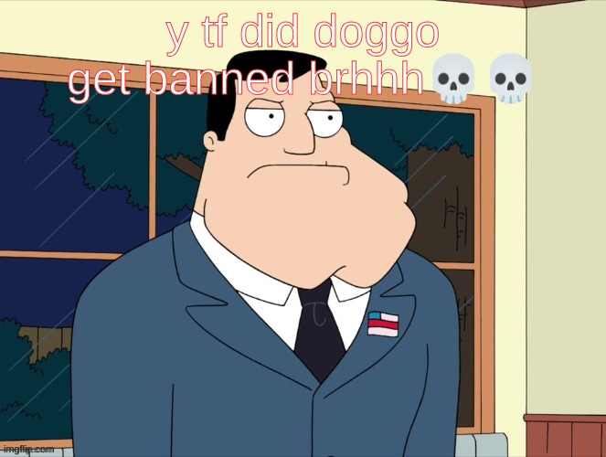 stan_smith announcement temp | y tf did doggo get banned brhhh💀💀 | image tagged in stan_smith announcement temp | made w/ Imgflip meme maker