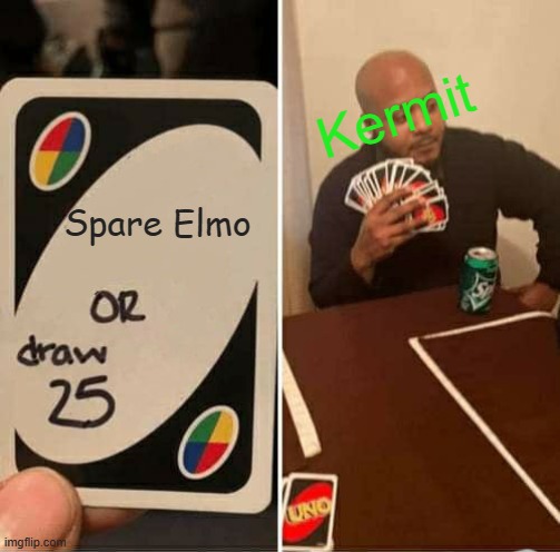 no title needed | Kermit; Spare Elmo | image tagged in memes,uno draw 25 cards | made w/ Imgflip meme maker