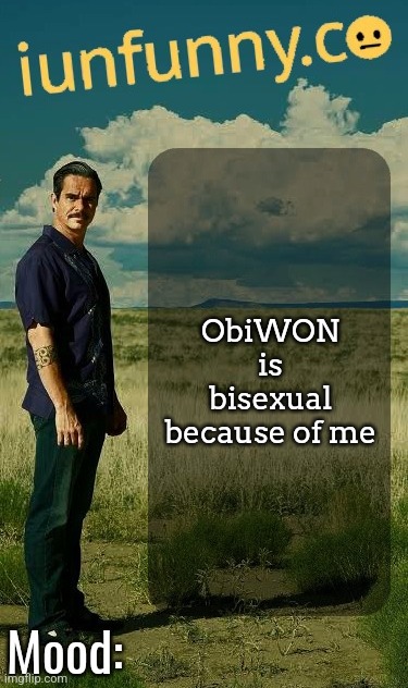iUnFunny's Lalo Salamanca Template | ObiWON is bisexual because of me | image tagged in iunfunny's lalo salamanca template | made w/ Imgflip meme maker
