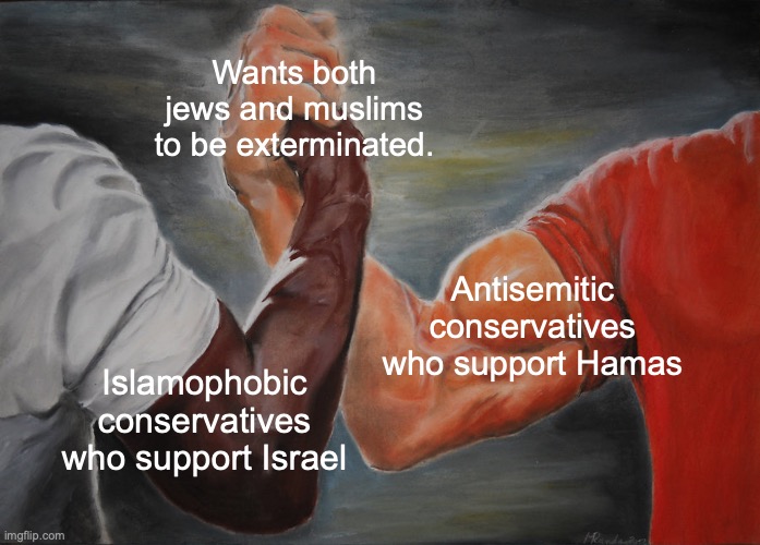 Fascists see both as a means to an end. | Wants both jews and muslims to be exterminated. Antisemitic conservatives who support Hamas; Islamophobic conservatives who support Israel | image tagged in memes,epic handshake,israel,hamas,genocide | made w/ Imgflip meme maker