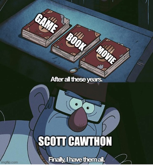 I've been wanting to make this | GAME; BOOK; MOVIE; SCOTT CAWTHON | image tagged in finally i have them all,fnaf,fnaf movie,scott cawthon,book,gaming | made w/ Imgflip meme maker