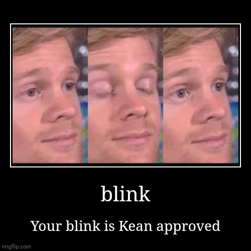 blink | Your blink is Kean approved | image tagged in funny,demotivationals,blink,kean crod | made w/ Imgflip demotivational maker