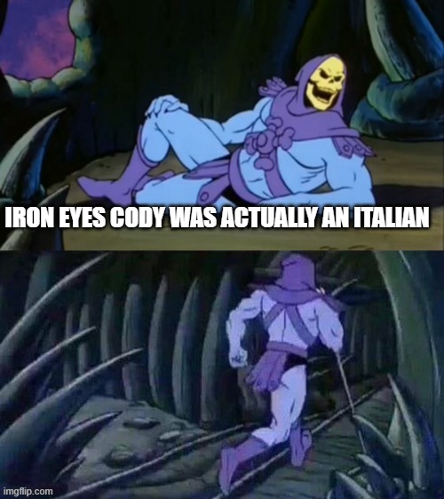 Skeletor disturbing facts | IRON EYES CODY WAS ACTUALLY AN ITALIAN | image tagged in skeletor disturbing facts | made w/ Imgflip meme maker