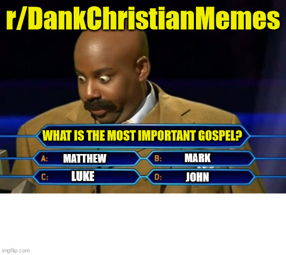 Hard question | r/DankChristianMemes; WHAT IS THE MOST IMPORTANT GOSPEL? MARK; MATTHEW; LUKE; JOHN | image tagged in who wants to be a millionare,dank,christian,memes,r/dankchristianmemes,gospel | made w/ Imgflip meme maker