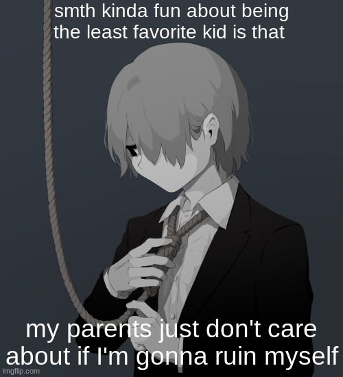 I get that FREEEDOM RAHHHHHHHHHHH | smth kinda fun about being the least favorite kid is that; my parents just don't care about if I'm gonna ruin myself | image tagged in avogado6 depression | made w/ Imgflip meme maker