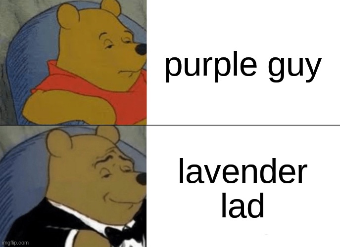 purple guy meme fnaf meme #004 | purple guy; lavender lad | image tagged in memes,tuxedo winnie the pooh | made w/ Imgflip meme maker