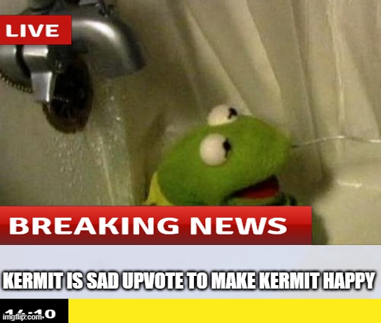 UPVOTE | KERMIT IS SAD UPVOTE TO MAKE KERMIT HAPPY | made w/ Imgflip meme maker