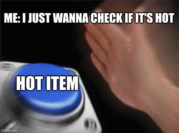 Blank Nut Button | ME: I JUST WANNA CHECK IF IT'S HOT; HOT ITEM | image tagged in memes,blank nut button | made w/ Imgflip meme maker