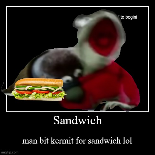 Sandwich | man bit kermit for sandwich lol | image tagged in funny,demotivationals | made w/ Imgflip demotivational maker