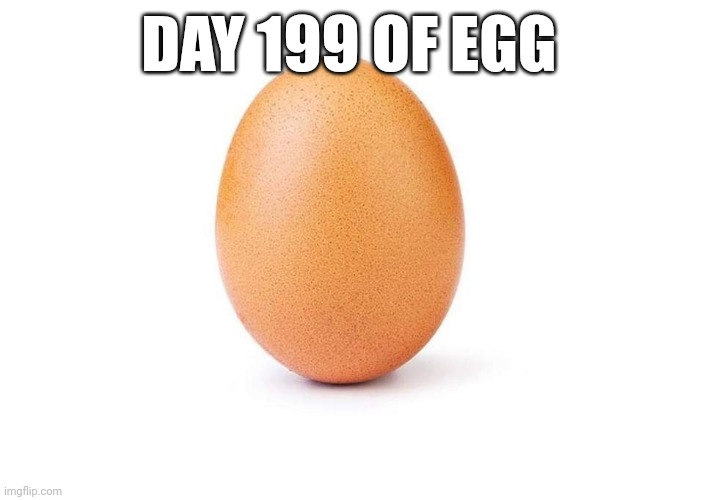 EGG | DAY 199 OF EGG | image tagged in eggbert,eggs,egg | made w/ Imgflip meme maker