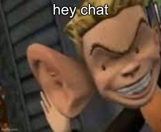 eavesdropping | hey chat | image tagged in eavesdropping | made w/ Imgflip meme maker