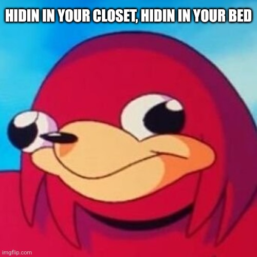 Djent djent djent ddddjent | HIDIN IN YOUR CLOSET, HIDIN IN YOUR BED | image tagged in ugandan knuckles | made w/ Imgflip meme maker