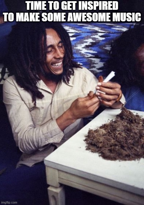 Bob Lights Up | TIME TO GET INSPIRED TO MAKE SOME AWESOME MUSIC | image tagged in bob marley | made w/ Imgflip meme maker