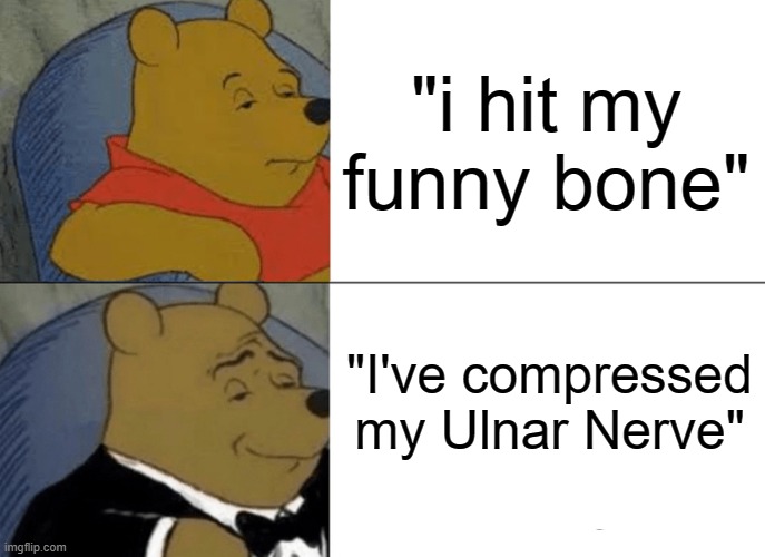 Hitting your elbow | "i hit my funny bone"; "I've compressed my Ulnar Nerve" | image tagged in memes,elbow,nerve,ulnar nerve,funny bone | made w/ Imgflip meme maker