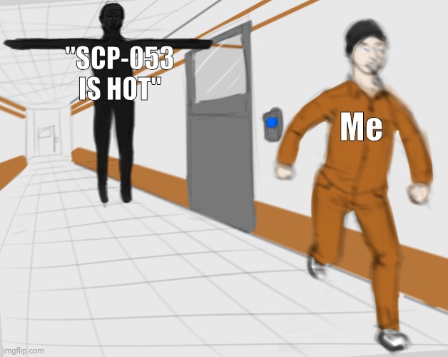 SIR THAT IS A LITERAL CHILD! NO | "SCP-053 IS HOT"; Me | image tagged in scp tpose | made w/ Imgflip meme maker