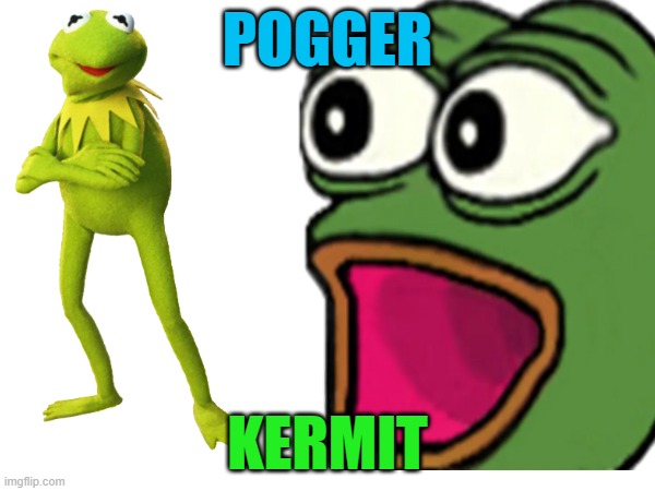 POGGERS | POGGER; KERMIT | made w/ Imgflip meme maker