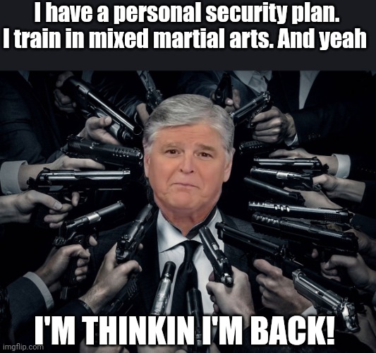 A real totally run towards the bullets rightie | I have a personal security plan. I train in mixed martial arts. And yeah; I'M THINKIN I'M BACK! | image tagged in lolz,republican,hilarious | made w/ Imgflip meme maker