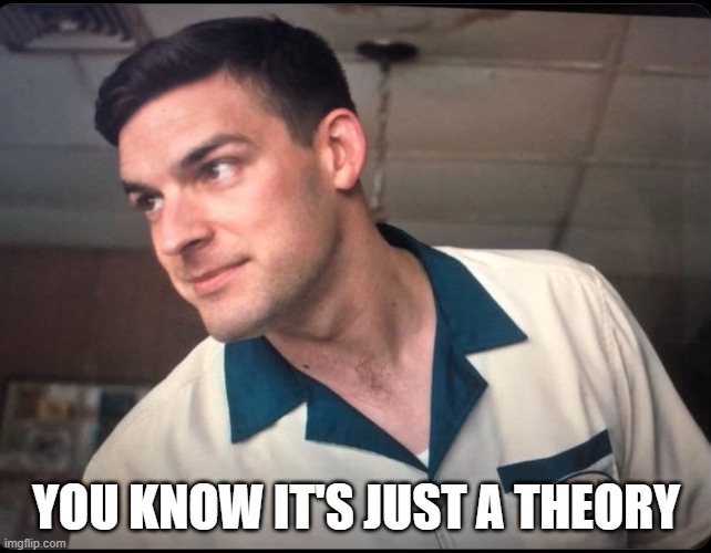 He is in the movie | YOU KNOW IT'S JUST A THEORY | image tagged in spoiler alert | made w/ Imgflip meme maker