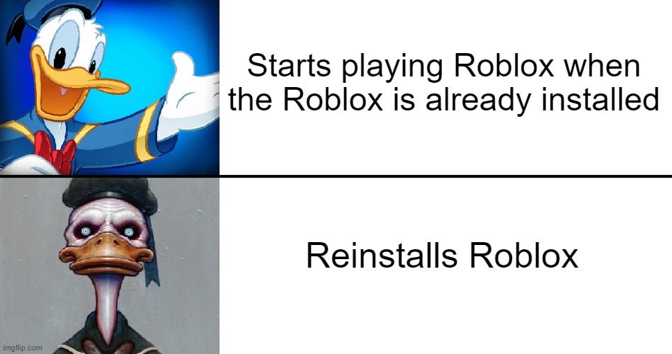 Opening Roblox be like: | Starts playing Roblox when the Roblox is already installed; Reinstalls Roblox | image tagged in scary donald duck | made w/ Imgflip meme maker