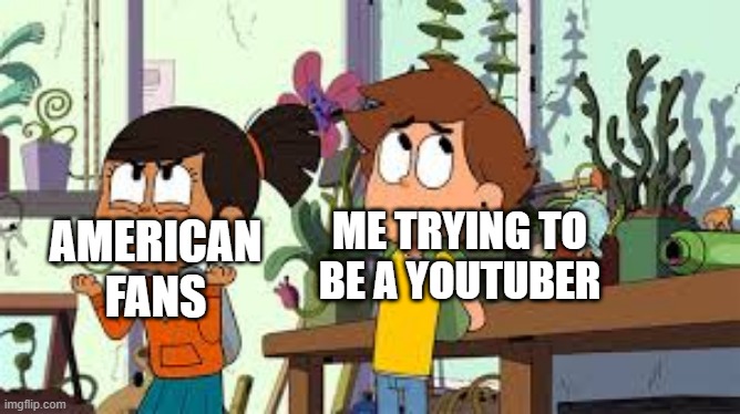 I absolutely became a YouTuber with American fans | ME TRYING TO BE A YOUTUBER; AMERICAN FANS | image tagged in nate is late going to a yard,memes,funny | made w/ Imgflip meme maker