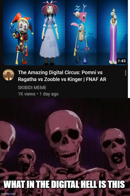TWO WORDS-WHY YOUTUBE | WHAT IN THE DIGITAL HELL IS THIS | image tagged in berserk roast skeletons,the amazing digital circus,memes,funny memes,lolz,bruh | made w/ Imgflip meme maker