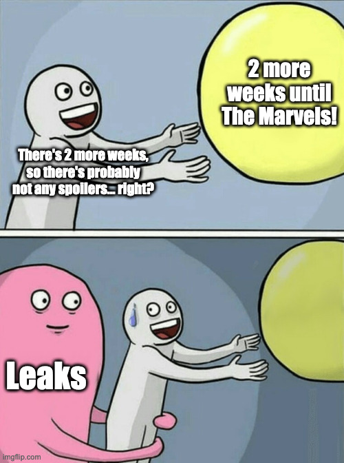 Btw, i haven't seen any leaks of the marvels so i'm fine | 2 more weeks until The Marvels! There's 2 more weeks, so there's probably not any spoilers... right? Leaks | image tagged in memes,running away balloon,marvel,spoilers,leaks | made w/ Imgflip meme maker
