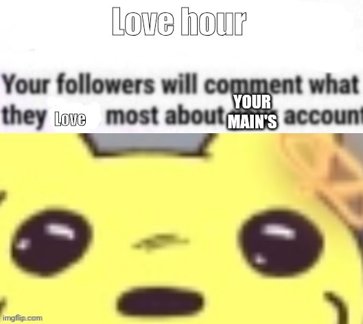 G | YOUR MAIN'S | image tagged in love hour | made w/ Imgflip meme maker