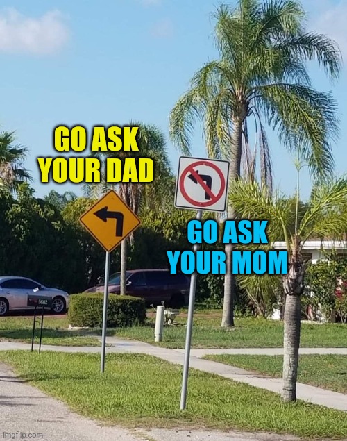 Conflicting Signs | GO ASK YOUR DAD; GO ASK YOUR MOM | image tagged in funny signs,conflicting,messages,mom,dad,youre not going anywhere | made w/ Imgflip meme maker