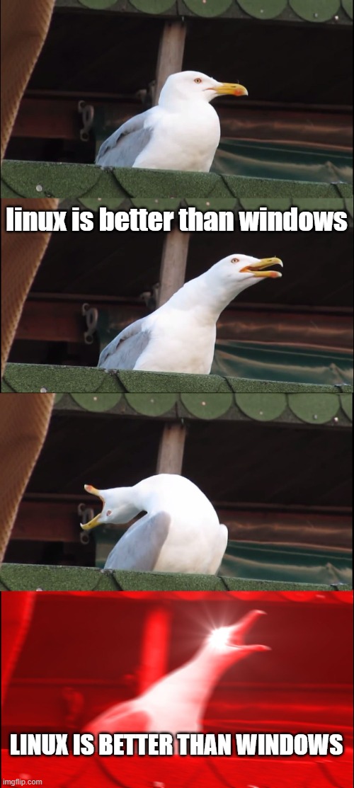 Inhaling Seagull Meme | linux is better than windows; LINUX IS BETTER THAN WINDOWS | image tagged in memes,inhaling seagull | made w/ Imgflip meme maker