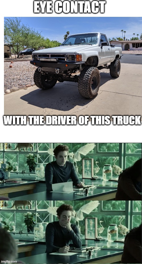 EYE CONTACT; WITH THE DRIVER OF THIS TRUCK | made w/ Imgflip meme maker