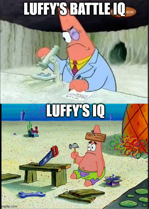 One piece | LUFFY'S BATTLE IQ; LUFFY'S IQ | image tagged in patrick smart dumb | made w/ Imgflip meme maker