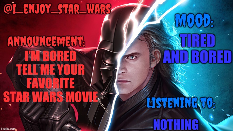 I_enjoy_star_wars template | TIRED AND BORED; I’M BORED TELL ME YOUR FAVORITE STAR WARS MOVIE; NOTHING | image tagged in i_enjoy_star_wars template | made w/ Imgflip meme maker