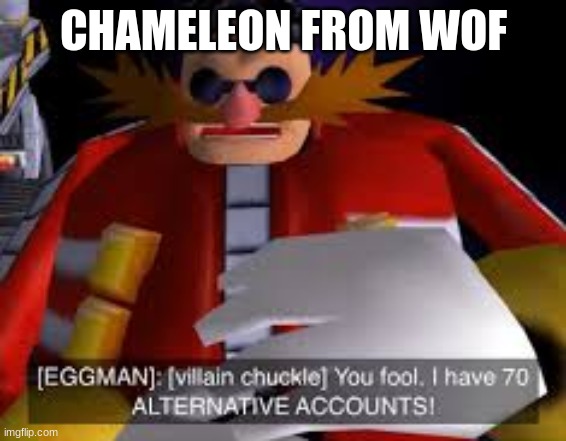 Eggman Alternative Accounts | CHAMELEON FROM WOF | image tagged in eggman alternative accounts | made w/ Imgflip meme maker