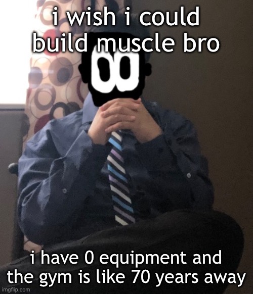 delted but he's badass | i wish i could build muscle bro; i have 0 equipment and the gym is like 70 years away | image tagged in delted but he's badass | made w/ Imgflip meme maker