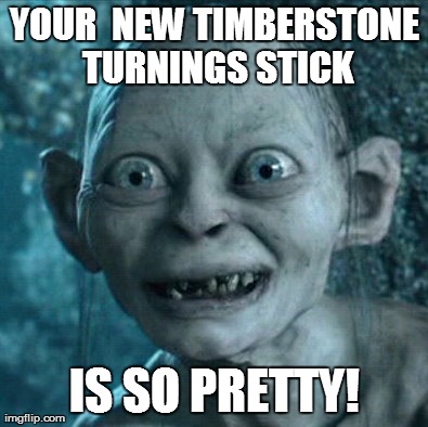 Gollum Meme | YOUR  NEW TIMBERSTONE TURNINGS STICK IS SO PRETTY! | image tagged in memes,gollum | made w/ Imgflip meme maker