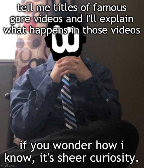 delted but he's badass | tell me titles of famous gore videos and I'll explain what happens in those videos; if you wonder how i know, it's sheer curiosity. | image tagged in delted but he's badass | made w/ Imgflip meme maker