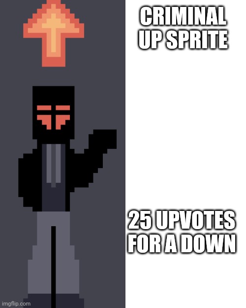 Criminal | CRIMINAL UP SPRITE; 25 UPVOTES FOR A DOWN | image tagged in oh wow are you actually reading these tags | made w/ Imgflip meme maker