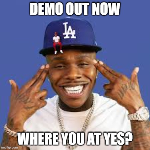 YES WHERE YOU AT?!! | DEMO OUT NOW; WHERE YOU AT YES? | image tagged in dababy | made w/ Imgflip meme maker