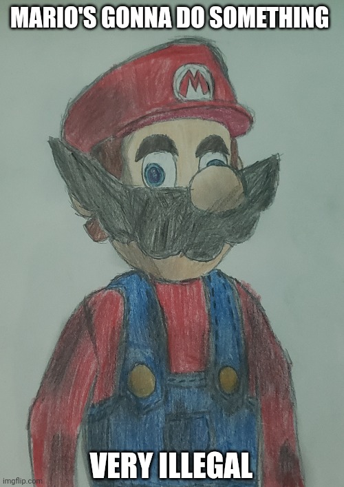SMG4 Mario (Reupload) | MARIO'S GONNA DO SOMETHING; VERY ILLEGAL | image tagged in smg4,mario,drawing | made w/ Imgflip meme maker