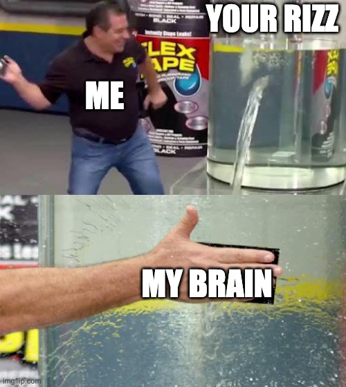 YOUR RIZZ MY BRAIN ME | image tagged in flex tape | made w/ Imgflip meme maker